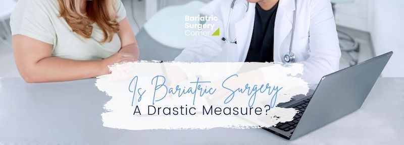 Overweight patient discusses weight loss treatment options including bariatric and metabolic surgery, but is that a drastic measure? Bariatric Surgery Corner weighs in. 