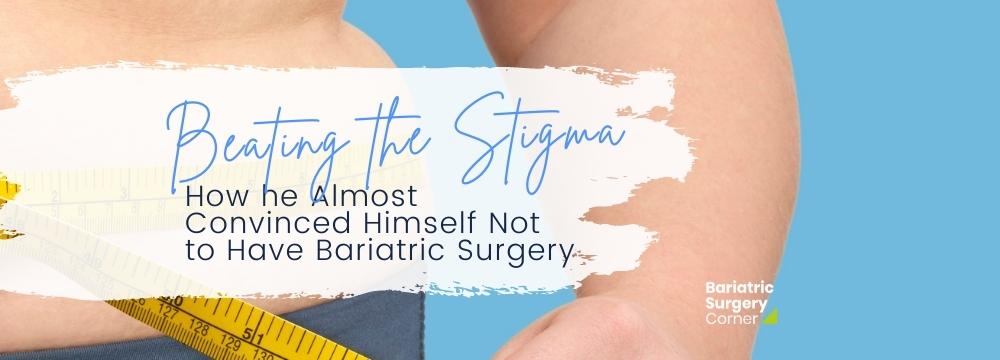 erson considering bariatric surgery measures themself Text reads "Beating the Stigma: how he almost convinced himself not to have bariatric surgery